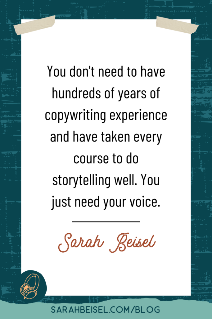 dark teal background with a white box in the center and text reading you don't need to have undreds of years of copywriting experience and have taken every course to do storytelling well, you just need your voice.