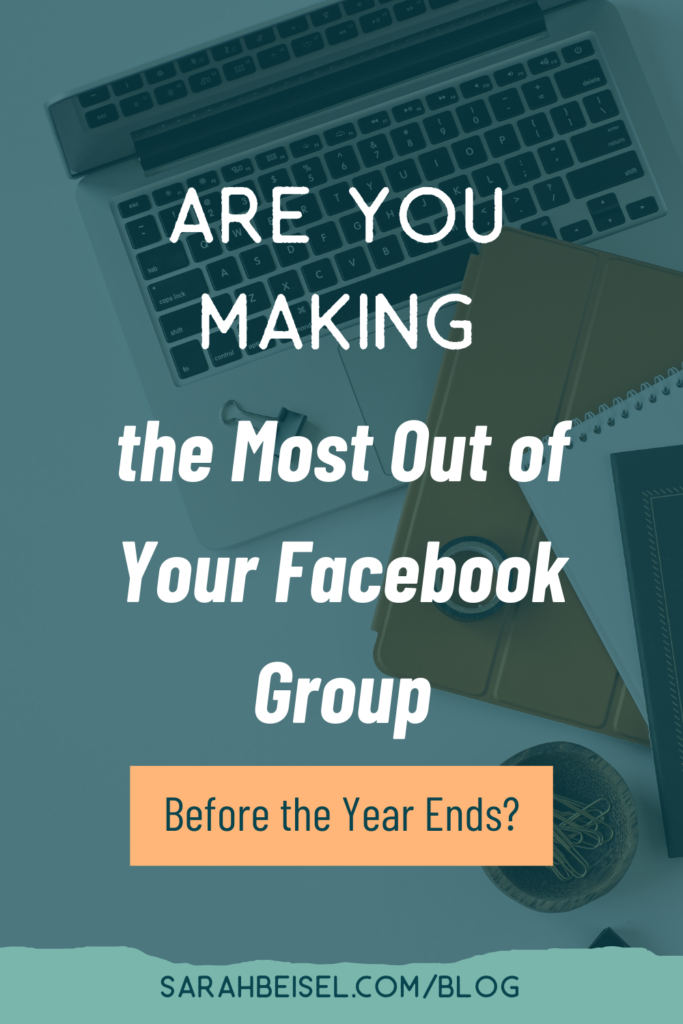 A dark blue background with a faded image of a desk with an open laptop and notebook, and white text on top which reads "are you making the most out of your Facebook group before the year ends?" And at the bottom a link to sarahbeisel.com/blog