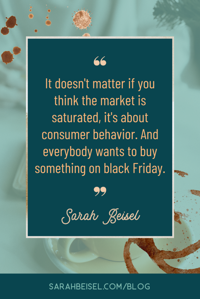 a dark teal box in the center with a gold rim and a light blue background, with images of coffee stains. In the dark teal box, there is a quote by Sarah Beisel which reads "it doesn't matter if you think the market is saturated, it's about consumer behavior. And everybody wants to buy something on black Friday."